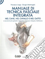 Manuale di tecnica fasciale integrata nel cane, nel cavallo e nel gatto. Le tecniche fasciali applicabili in agopuntura, fisioterapia, osteopatia, riabilitazione libro