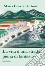 La vita è una strada piena di fantasia libro