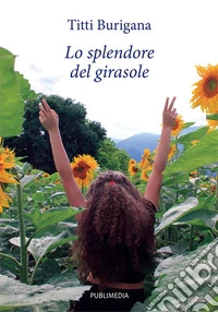 Lo splendore del girasole libro