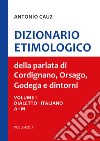 Dizionario etimologico della parlata di Cordignano Orsago e dintorni. Vol. 1-2-3 libro