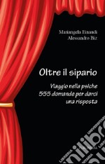 Oltre il sipario. Viaggio nella psiche 555 domande per darci una risposta