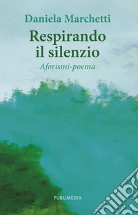 Respirando il silenzio. Aforismi-poema libro