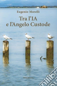 Tra l'IA e l'angelo custode. Cento riflessioni tra spiritualità e tecnologia