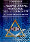 Il nuovo ordine mondiale degli Illuminati. Dalla preistoria al XX secolo libro