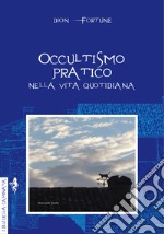 Occultismo pratico. Nella vita quotidiana libro