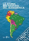 La storia mai narrata del Sudamerica libro di Guzzinati Massimo