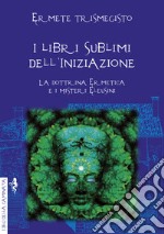 I libri sublimi dell'iniziazione. La dottrina ermetica e i misteri eleusini libro