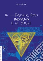 Il fachirismo indiano e le yoghe libro