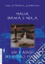 Magia bianca e nera. Uso e abuso dei poteri psichici libro