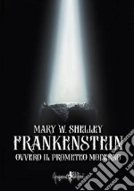 Frankenstein ovvero il Prometeo moderno. Ediz. integrale libro