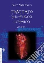 Trattato sul fuoco cosmico. Vol. 1 libro