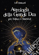 Astrologia della grande dea. Per Indaco e Starseed