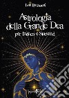 Astrologia della grande dea. Per Indaco e Starseed libro