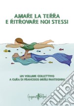 Amare la terra e ritrovare noi stessi libro