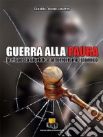 Guerra alla paura. La risposta giuridica al terrorismo islamico. Ediz. integrale libro