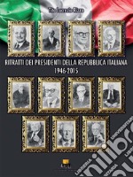 Ritratti dei Presidenti della Repubblica Italiana. 1946-2015 libro