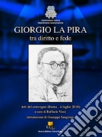 Giorgio La Pira tra diritto e fede. Atti del Convegno (Roma, 4 luglio 2018) libro