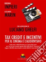 Tax Credit e incentivi per il cinema e l'audiovisivo. Guida pratica e tabella illustrativa con il parere degli esperti per l'uso dei nuovi strumenti operativi offerti dalla riforma «Franceschini» (Legge n. 220/2016, decreti attuativi e circolari del