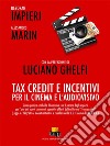 Tax Credit e incentivi per il cinema e l'audiovisivo. Guida pratica e tabella illustrativa con il parere degli esperti per l'uso dei nuovi strumenti operativi offerti dalla riforma «Franceschini» (Legge n. 220/2016, decreti attuativi e circolari del libro