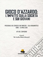 Gioco d'azzardo: l'impatto sulla società e sui giovani. Atti del Convegno (Roma, 9 aprile 2019) libro