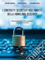 I contratti secretati nell'ambito della homeland security. Manuale operativo per il Security Manager e gli operatori del settore. Ediz. integrale libro