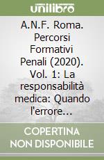 A.N.F. Roma. Percorsi Formativi Penali (2020). Vol. 1: La responsabilità medica: Quando l'errore cambia la vita. Convegno del 13/7/2020 libro