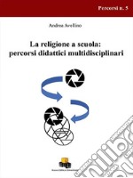 La religione a scuola: percorsi didattici multidisciplinari libro