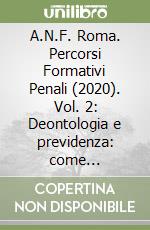 A.N.F. Roma. Percorsi Formativi Penali (2020). Vol. 2: Deontologia e previdenza: come l'avvocato affronta l'emergenza. Convegno del 29/09/2020 libro