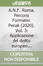 A.N.F. Roma. Percorsi Formativi Penali (2020). Vol. 3: Applicazione del diritto europeo nell'ordinamento nazionale. Tutela dei diritti fondamentali. Convegno del 14/10/2020 libro