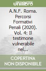 A.N.F. Roma. Percorsi Formativi Penali (2020). Vol. 4: Il testimone vulnerabile nel procedimento e nel processo. Psicologia della testimonianza. Convegno del 26/10/2020 libro