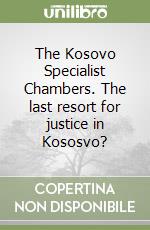 The Kosovo Specialist Chambers. The last resort for justice in Kososvo?