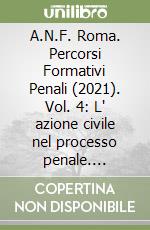 A.N.F. Roma. Percorsi Formativi Penali (2021). Vol. 4: L' azione civile nel processo penale. Convegno del 20/04/2021 libro