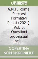 A.N.F. Roma. Percorsi Formativi Penali (2021). Vol. 5: Questioni processuali nei procedimenti con minorenni. Convegno del 03/05/2021 libro