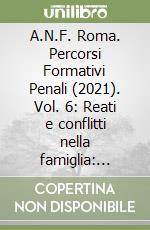 A.N.F. Roma. Percorsi Formativi Penali (2021). Vol. 6: Reati e conflitti nella famiglia: problemi e conseguenze. Convegno del 14/05/2021 libro