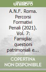 A.N.F. Roma. Percorsi Formativi Penali (2021). Vol. 7: Famiglia: questioni patrimoniali e processuali. Convegno del 01/06/2021 libro