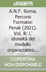 A.N.F. Roma. Percorsi Formativi Penali (2021). Vol. 8: L' idoneità del modello organizzativo ex D.Lgs. N. 231 del 2001. Convegno del 15/06/2021 libro