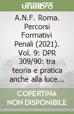 A.N.F. Roma. Percorsi Formativi Penali (2021). Vol. 9: DPR 309/90: tra teoria e pratica anche alla luce delle recenti questioni sostanziali e processuali. Convegno del 07/07/2021 libro