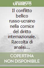 Il conflitto bellico russo-ucraino nella cornice del diritto internazionale. Raccolta di analisi giuridiche sulla guerra tra Russia e Ucraina libro