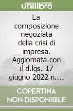 La composizione negoziata della crisi di impresa. Aggiornata con il d.lgs. 17 giugno 2022 n. 83 libro