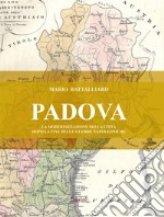 Padova. La modernizzazione della città dopo la fine delle guerre napoleoniche. Nuova ediz. libro