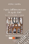 Piazza dell'Insurrezione 28 Aprile 1945. Guida architettonica e artistica. Ediz. illustrata libro di Casetta Pietro
