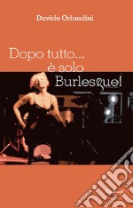 Dopo tutto... è solo Burlesque! libro