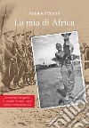 La mia di Africa. Aneddoti e fotografie di Claudio Pedroni. 1936 Africa Orientale Italiana. Ediz. illustrata libro di Pedroni Antonio