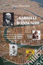 Gabriele d'Annunzio. Piccola guida agli itinerari dannunziani tra Veneto e Friuli Venezia Giulia 1887-1921 libro