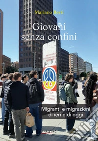 Giovani senza confini. Migranti e migrazioni di ieri e di oggi libro
