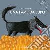 Una fame da lupo. Ediz. illustrata libro