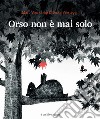 Orso non è mai solo. Ediz. illustrata libro