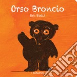 Orso Broncio. Ediz. illustrata libro