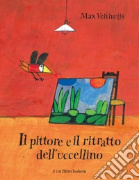 Il pittore e il ritratto dell'uccellino. Ediz. illustrata