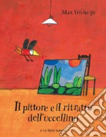 Il pittore e il ritratto dell'uccellino. Ediz. illustrata libro